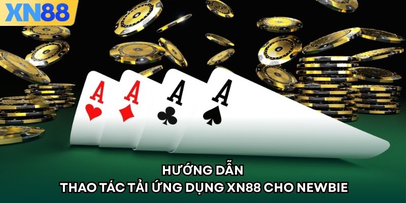 Hướng dẫn thao tác tải ứng dụng XN88 cho newbie