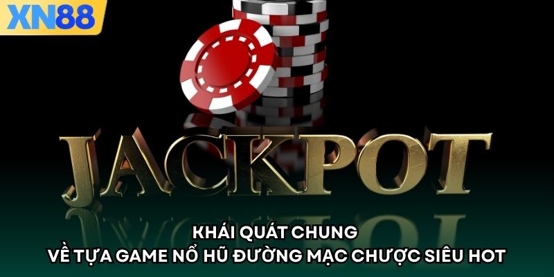 Khái quát chung về tựa game Nổ hũ Đường Mạc Chược siêu hot