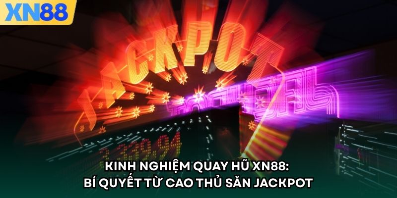 Kinh Nghiệm Quay Hũ XN88: Bí Quyết Từ Cao Thủ Săn Jackpot