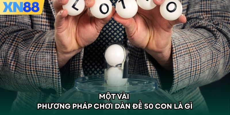 Một vài phương pháp chơi dàn đề 50 con là gì