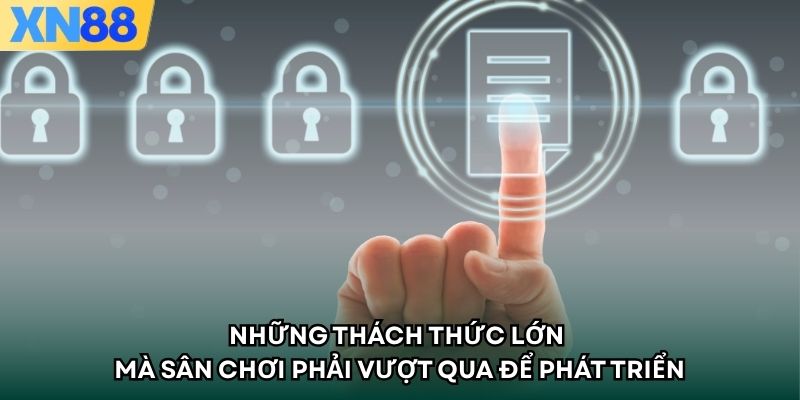 Những thách thức lớn mà sân chơi phải vượt qua để phát triển